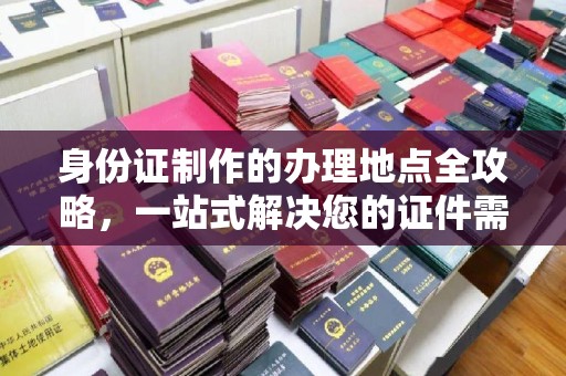 岚山身份证制作的办理地点全攻略，一站式解决您的证件需求